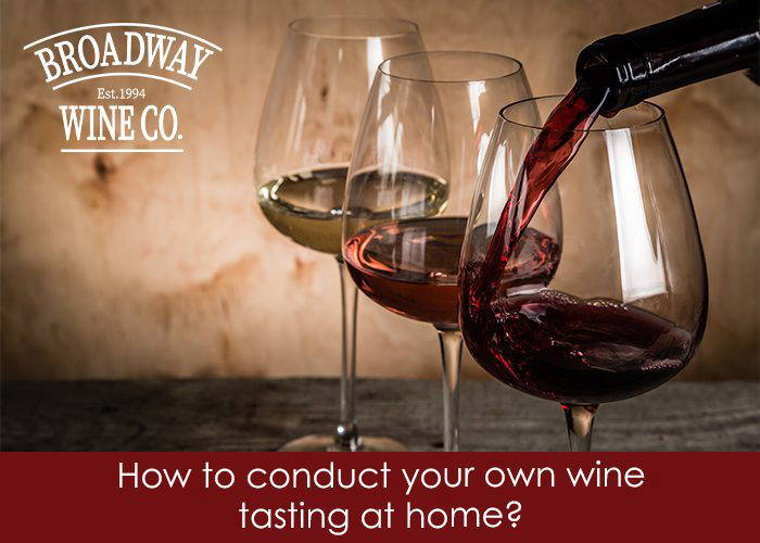 How to conduct your own wine tasting at home? Broadway Wine Company